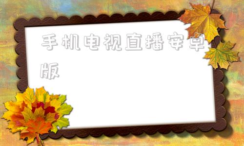 手机电视直播安卓版全球电视直播8000个频道